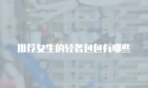 推荐女生的轻奢包包有哪些