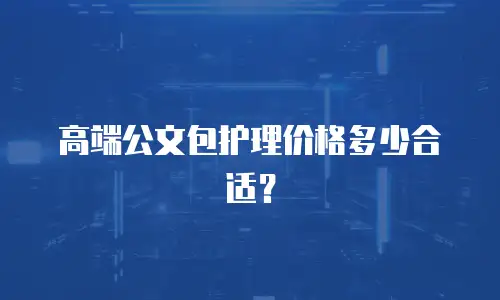 高端公文包护理价格多少合适？