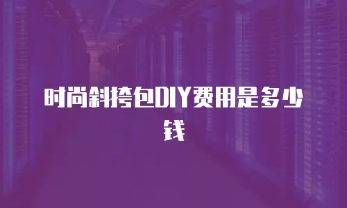 时尚斜挎包DIY费用是多少钱