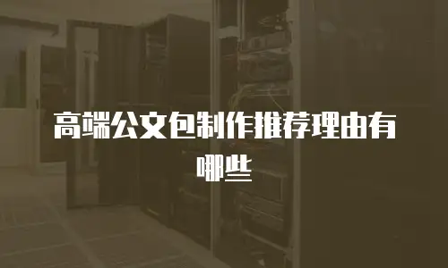 高端公文包制作推荐理由有哪些