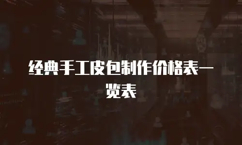 经典手工皮包制作价格表一览表