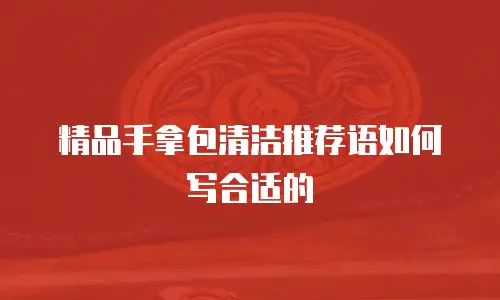 精品手拿包清洁推荐语如何写合适的