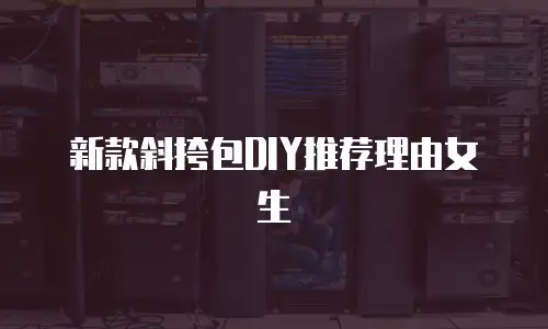 新款斜挎包DIY推荐理由女生