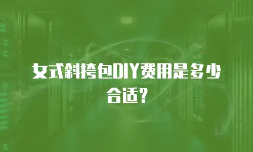 女式斜挎包DIY费用是多少合适？
