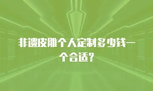 非遗皮雕个人定制多少钱一个合适？