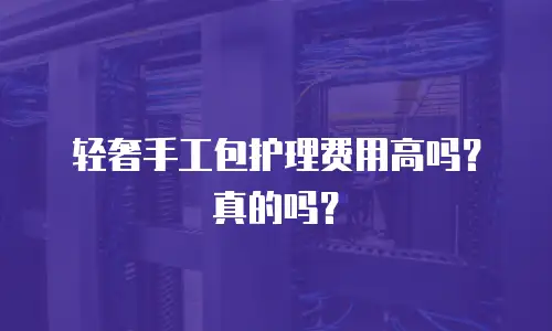 轻奢手工包护理费用高吗？真的吗？