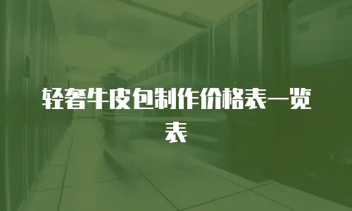 轻奢牛皮包制作价格表一览表