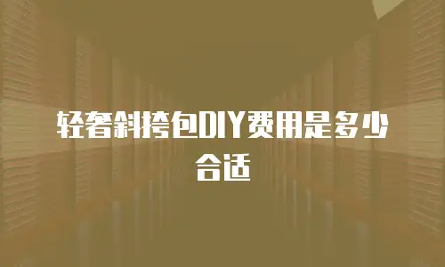轻奢斜挎包DIY费用是多少合适