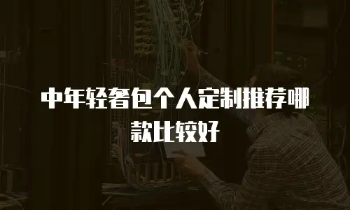 中年轻奢包个人定制推荐哪款比较好