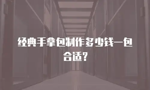 经典手拿包制作多少钱一包合适？