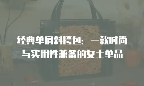 经典单肩斜挎包：一款时尚与实用性兼备的女士单品