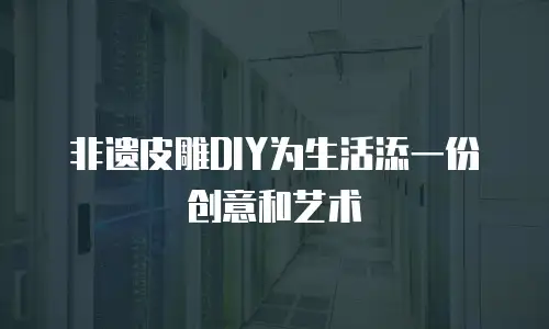 非遗皮雕DIY为生活添一份创意和艺术