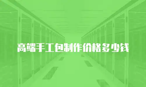 高端手工包制作价格多少钱