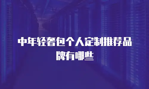 中年轻奢包个人定制推荐品牌有哪些