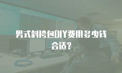 男式斜挎包DIY费用多少钱合适？