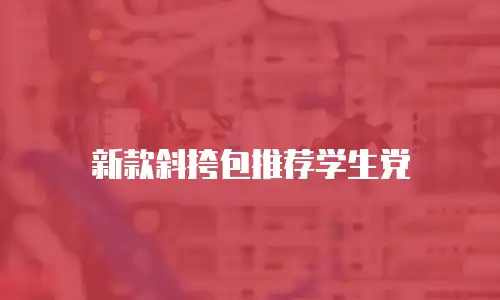 新款斜挎包推荐学生党