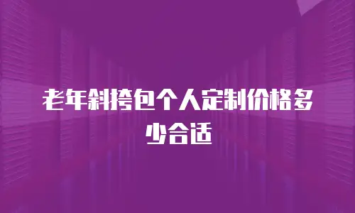 老年斜挎包个人定制价格多少合适