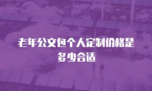 老年公文包个人定制价格是多少合适
