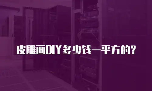 皮雕画DIY多少钱一平方的？