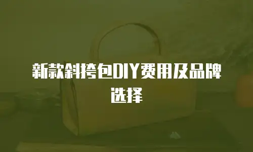 新款斜挎包DIY费用及品牌选择
