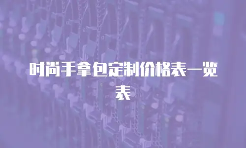 时尚手拿包定制价格表一览表