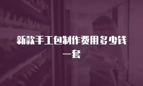 新款手工包制作费用多少钱一套