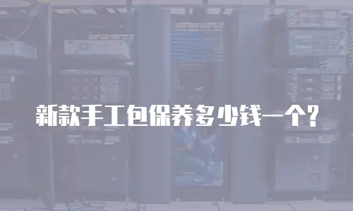 新款手工包保养多少钱一个?