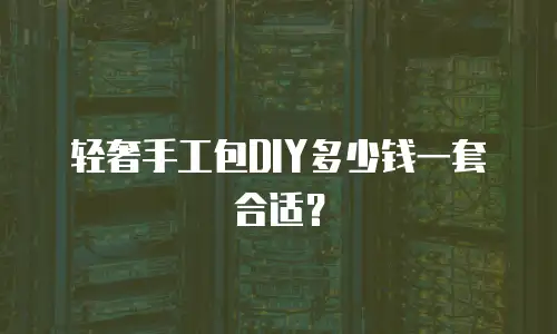 轻奢手工包DIY多少钱一套合适？