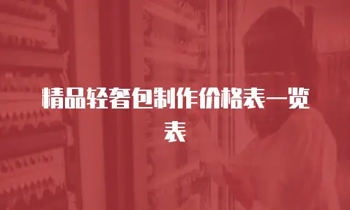 精品轻奢包制作价格表一览表