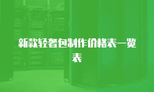 新款轻奢包制作价格表一览表