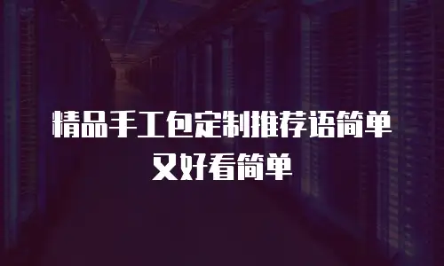 精品手工包定制推荐语简单又好看简单