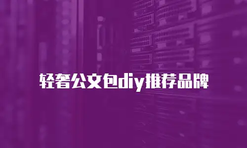 轻奢公文包diy推荐品牌
