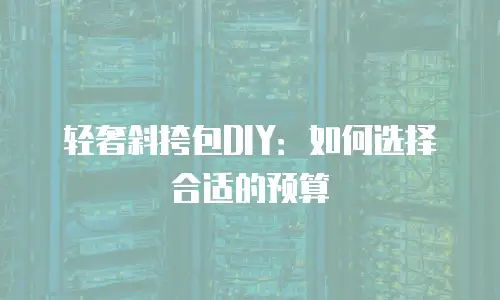 轻奢斜挎包DIY：如何选择合适的预算
