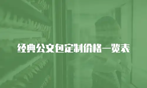经典公文包定制价格一览表