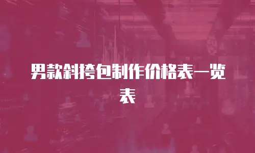 男款斜挎包制作价格表一览表