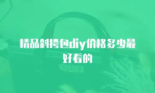 精品斜挎包diy价格多少最好看的