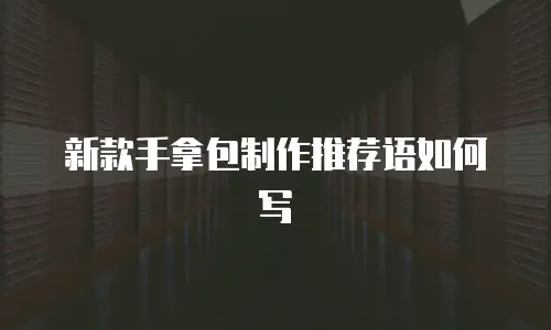 新款手拿包制作推荐语如何写