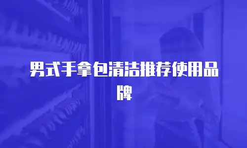 男式手拿包清洁推荐使用品牌