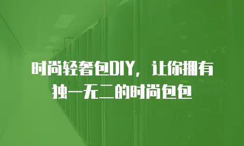 精品手工包制作推荐语：让你的手工包成为时尚焦点