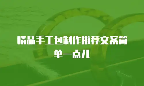 精品手工包制作推荐文案简单一点儿