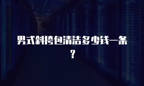 男式斜挎包清洁多少钱一条？
