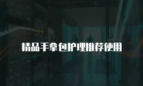 精品手拿包护理推荐使用
