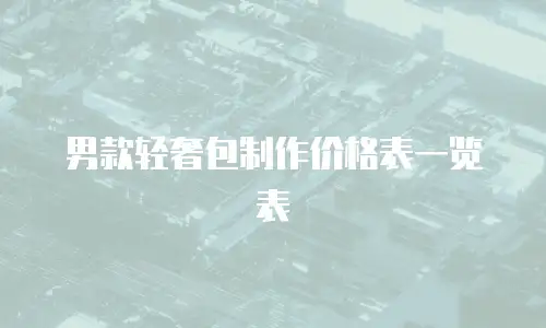 男款轻奢包制作价格表一览表