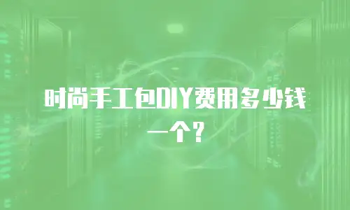 时尚手工包DIY费用多少钱一个？