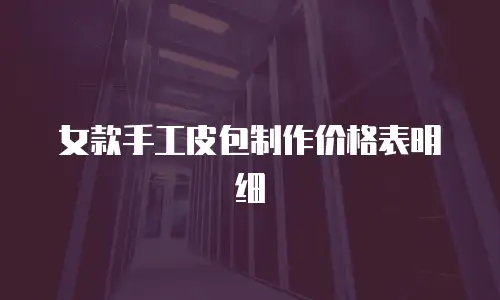 女款手工皮包制作价格表明细
