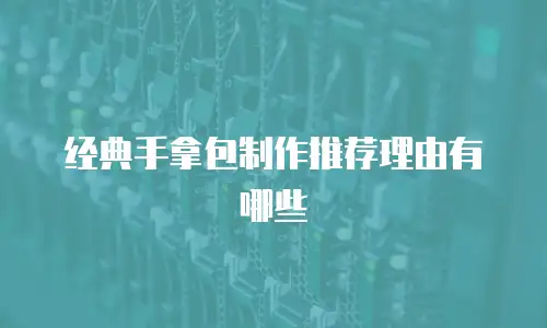 经典手拿包制作推荐理由有哪些
