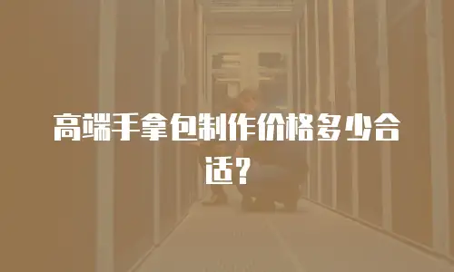 高端手拿包制作价格多少合适？