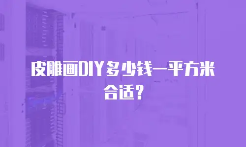 皮雕画DIY多少钱一平方米合适？