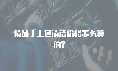 精品手工包清洁价格怎么算的?