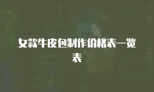 女款牛皮包制作价格表一览表